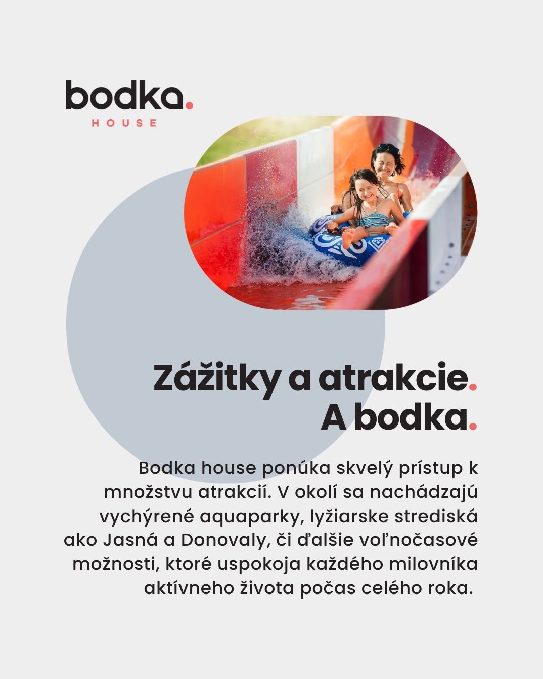 Zážitky, ktoré si pamätáš. Atrakcie, ktoré si zamiluješ. 🎿🌊

Aquaparky, Jasná, Donovaly a oveľa viac – všetko na dosah z Bodka House.

Pretože nie len dovolenka má byť plná dobrodružstva. A bodka.